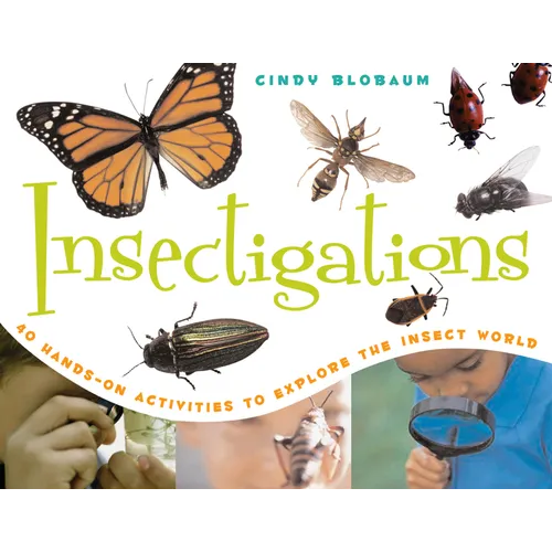 Insectigations: 40 Hands-On Activities to Explore the Insect World Volume 1