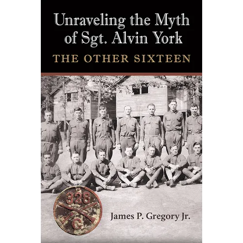 Unraveling the Myth of Sgt. Alvin York: The Other Sixteen