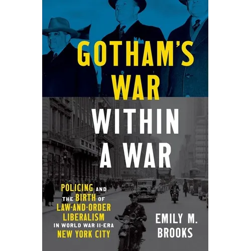 Gotham's War Within a War: Policing and the Birth of Law-And-Order Liberalism in World War II-Era New York City