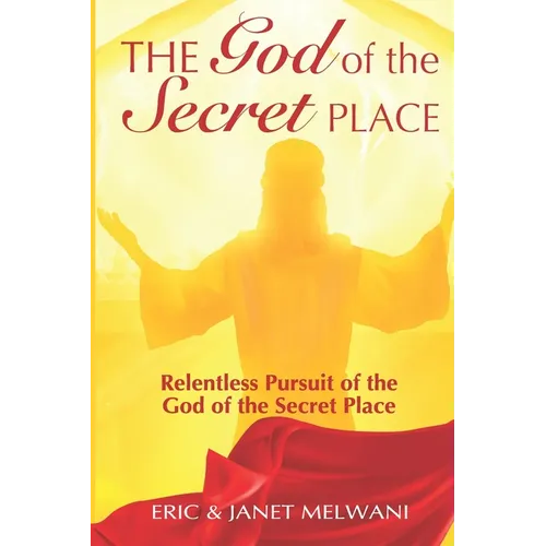 The God Of The Secret Place: Relentless Pursuit Of The God Of The Secret Place