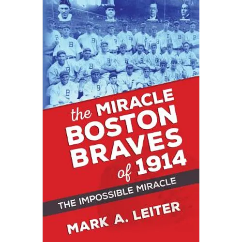 The Miracle Boston Braves of 1914: The Miracle That Was Impossible